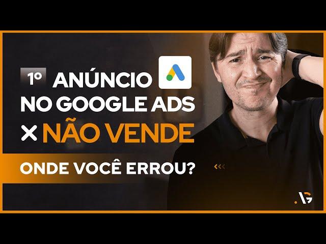 MEU PRIMEIRO ANÚNCIO NO GOOGLE ADS NÃO VENDE NADA. ONDE ERREI E O QUE FAZER AGORA?