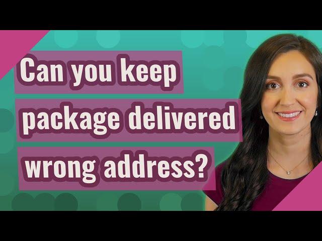 Can you keep package delivered wrong address?