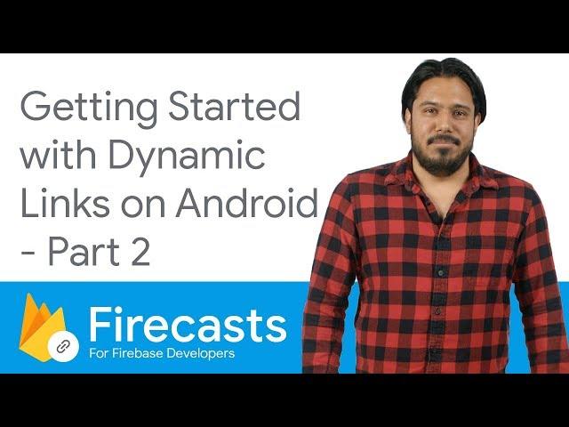 Getting started with Dynamic Links on Android (Part 2 ) - Firecasts