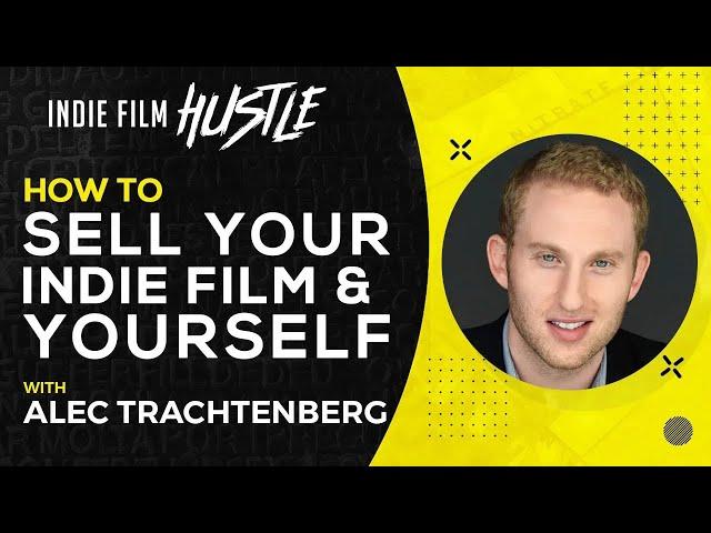 How to Sell Your Indie Film and Yourself | Alec Trachtenberg