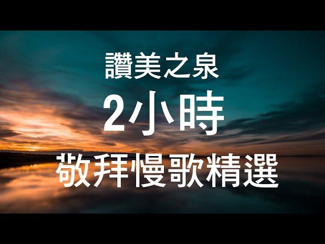 詩歌 讚美之泉 - 敬拜慢歌精選 2小時 靈修 音樂 熱門