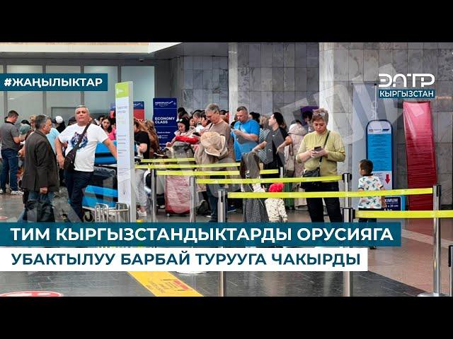 ТИМ КЫРГЫЗСТАНДЫКТАРДЫ ОРУСИЯГА УБАКТЫЛУУ БАРБАЙ ТУРУУГА ЧАКЫРДЫ