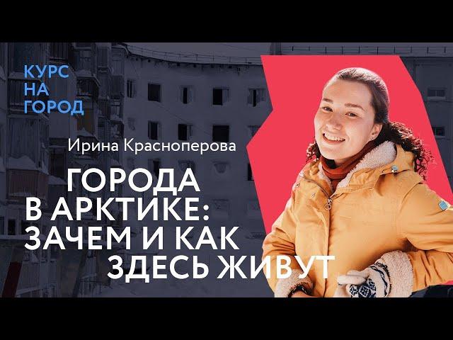 Города в Арктике: зачем и как здесь живут | Ирина Красноперова | Лекторий