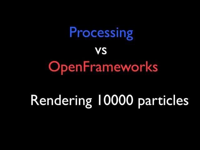 Processing vs OpenFrameworks rendering 10,000 particles