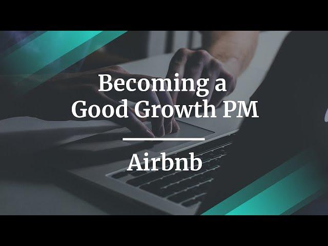 How to Become a Good Growth PM by Airbnb Product Manager, Pratik Shah