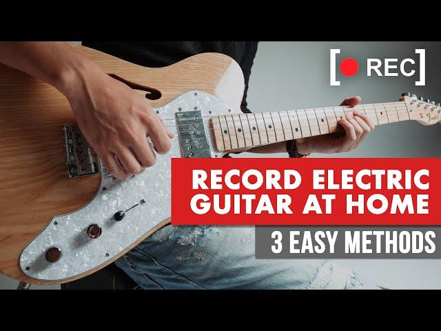 How To Record Electric Guitar At Home - 3 Easy Methods