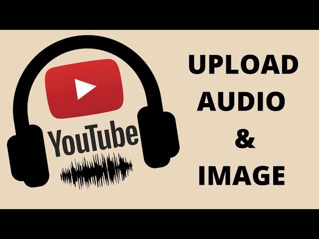 The Best Way To Upload Audio and Image to YouTube 2022