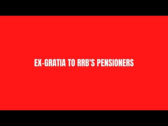 EX-GRATIA TO RRB'S PENSIONERS