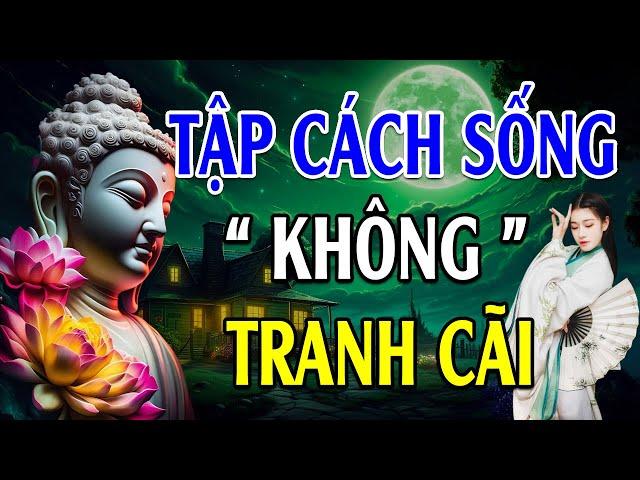 Trong Cuộc Sống Không Nên TRANH CÃI Làm Việc Gì Điều Có Nhân Quả - Lời Phật Dạy