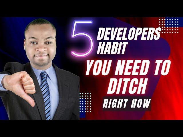 5 developers habit you need to ditch right now