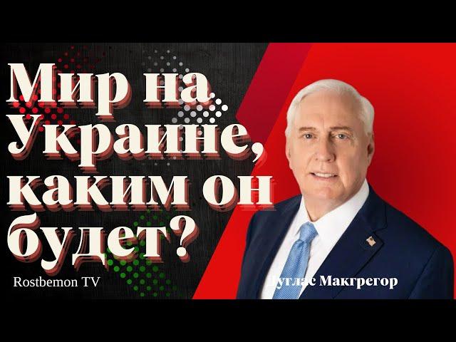 Дуглас Макгрегор: Мир на Украине, каким он будет?