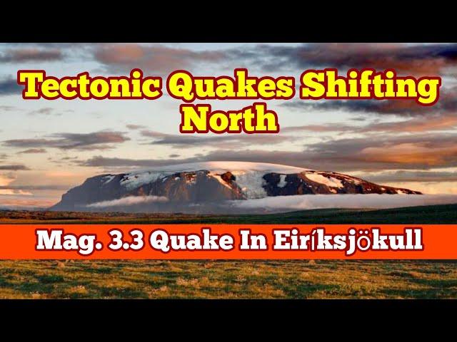 Mag 3.3 Earthquake In Eiríksjökull, Iceland Plate Boundary Tectonic Quakes Shift North, Tuya Volcano