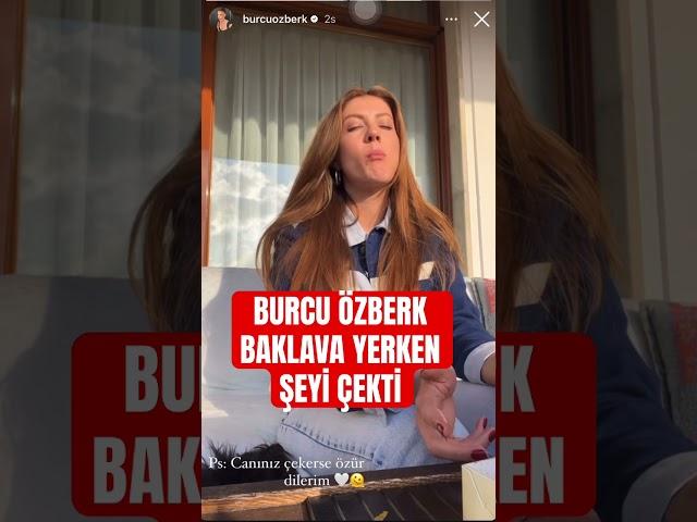 Burcu özberk baklava yerken şeyi çekti