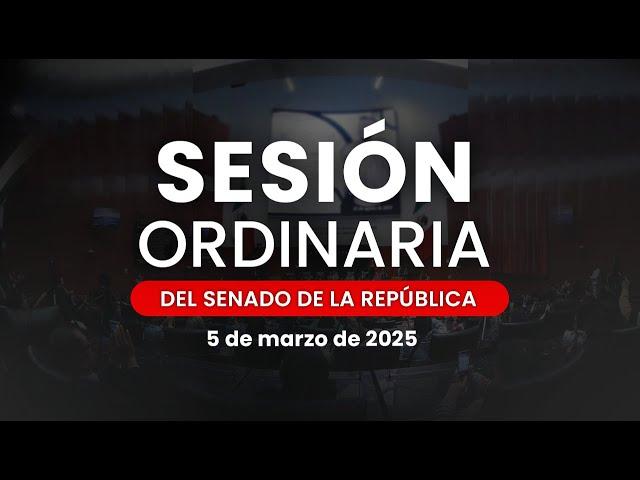 Sesión Ordinaria del Senado de la República 05/03/2025