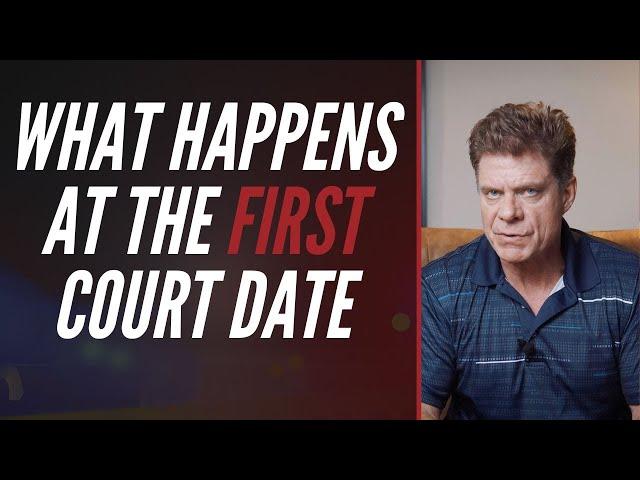 WHAT HAPPENS AT YOUR FIRST COURT DATE