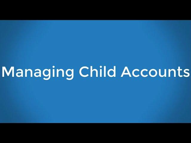 Managing Child Accounts through a Parent Account