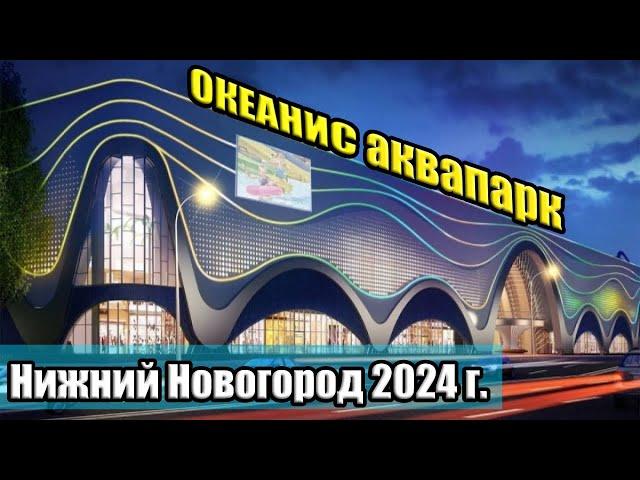 АКВАПАР ОКЕАНИС 2024г НИЖНИЙ НОВГОРОД спустя 2 года Океанис Аквапарк