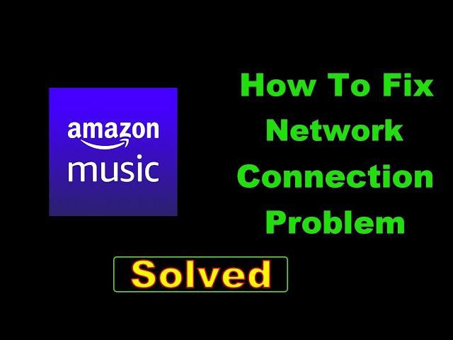 Fix Amazon Music App Network Connection Error Android - Fix Amazon Music App Internet Connection