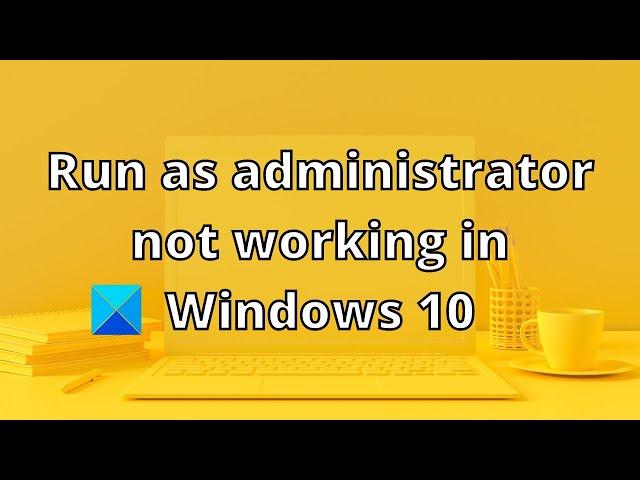 Run as administrator not working in Windows 11