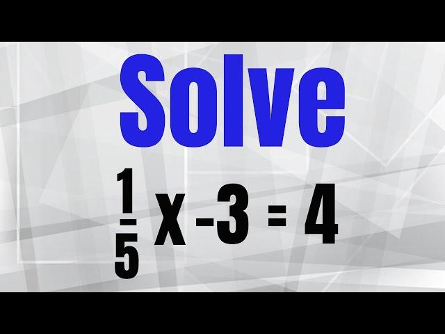 Solve 1/5x -3 = 4