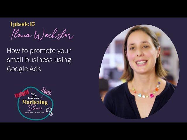 How to promote your small business using Google Ads (Episode 15 - Ilana Wechsler)