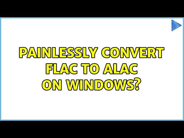 Painlessly convert FLAC to ALAC on Windows? (10 Solutions!!)