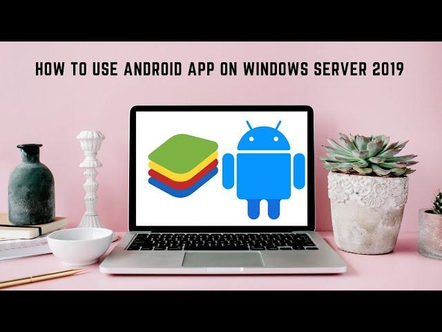 How to Use Android App on Windows Server 2019