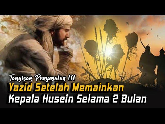 Kisah Tangis Penyesalan Yazid Bin Muawiyah Setelah Terbunuhnya Sayyidina Husein Cucu Rasulullah