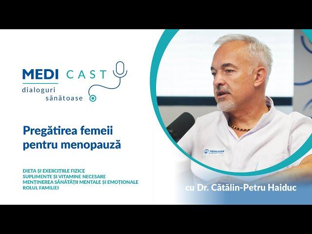 Pregătirea femeii pentru menopauză | Un interviu MediCast cu Dr. Cătălin-Petru Haiduc