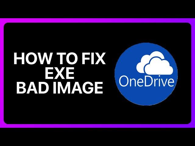 How To Fix OneDrive.exe Bad Image Tutorial