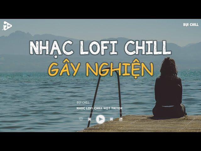 Nhạc Chill Tiktok - Tổng Hợp Những Bài Hát Tiktok "Nghe Là Nghiện" - Nhạc Lofi Chill Buồn 2024