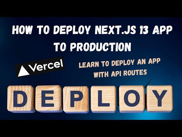 How to Deploy Next.js 13 App With API Routes To Production (Vercel)