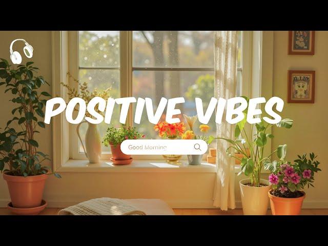 Chill Music Playlist  Positive Feelings and Energy  Morning songs for a positive day