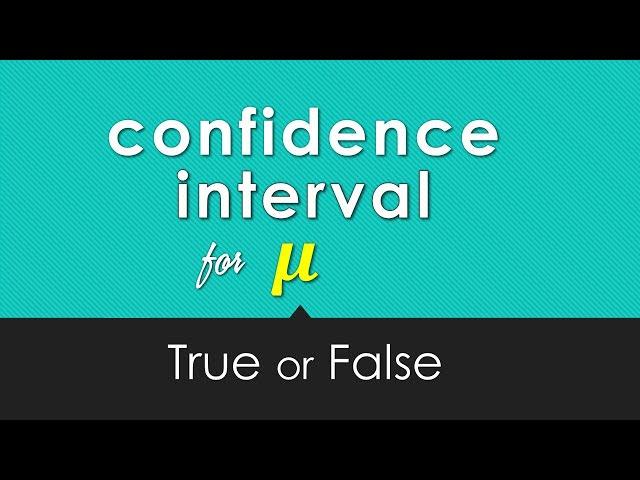 Confidence Interval for μ  True or False