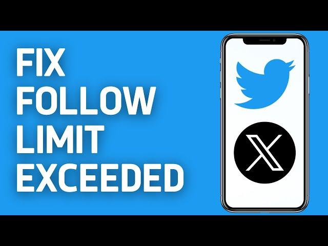 How to Fix Twitter Follow Limit Exceeded Problem (Updated 2024 Guide)