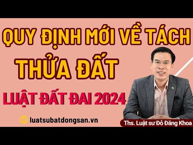 Quy định mới về tách thửa đất – Luật đất đai 2024