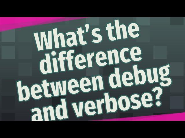 What's the difference between debug and verbose?