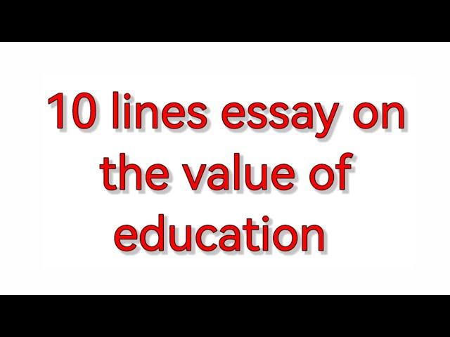 10 lines essay on "The value of education"