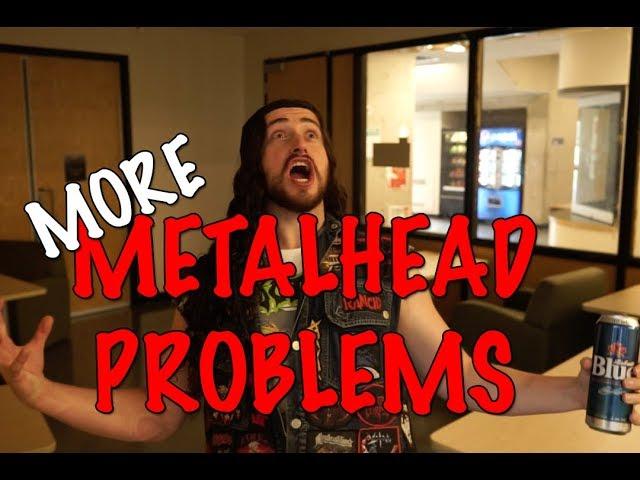 More Metalhead Problems