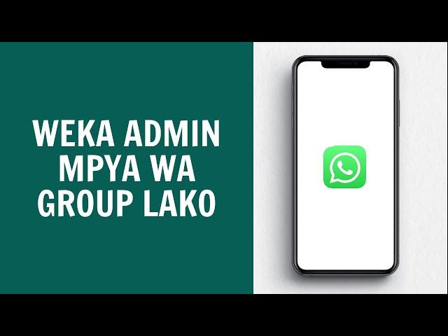 Jinsi Ya Kumweka Admin Mpya Kwenye Group Lako La WhatsApp 2024