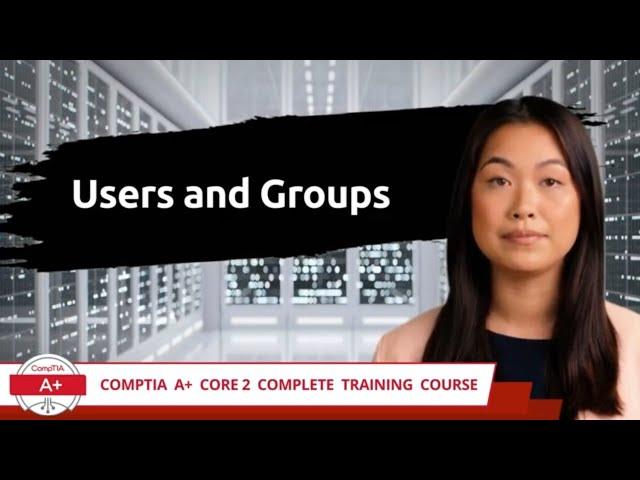 CompTIA A+ Core 2 (220-1102) | Users and Groups | Exam Objective 2.5 | Course Training Video