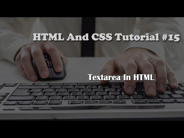 HTML and CSS Tutorial 15: Textarea