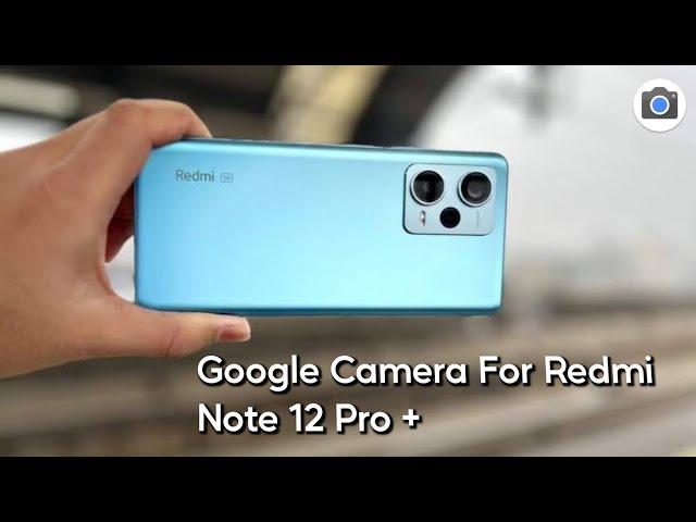 Google Camera For Redmi Note 12 Pro Plus | Gcam for Redmi Note 12 Pro Plus