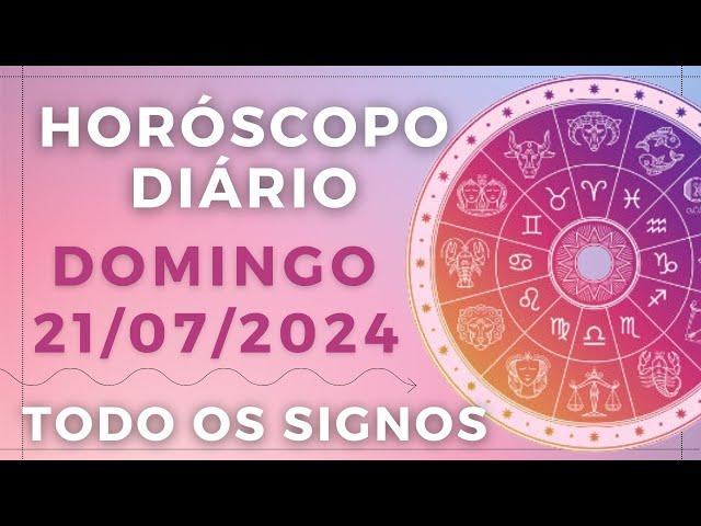 HORÓSCOPO DO DIA DE HOJE DOMINGO 21 JULHO DE 2024 PREVISÃO PARA TODOS OS SIGNOS. DIA 21/07/24