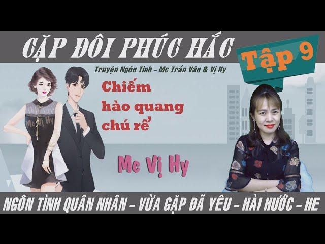 Cặp đôi phúc hắc - Mc Vị Hy | Tập 9  - Chiếm hào quang chú rể | Ngôn tình quân nhân mới cực hay