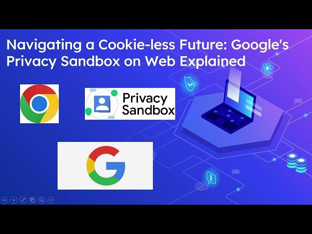 Navigating a Cookie-less Future: Google's Privacy Sandbox on Web Explained