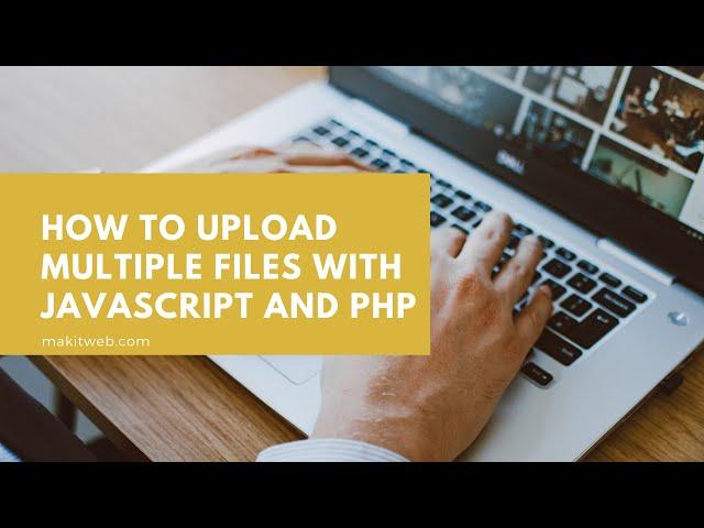 How to upload Multiple files with JavaScript and PHP