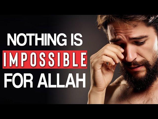 RELAX, NOTHING IS IMPOSSIBLE FOR ALLAH