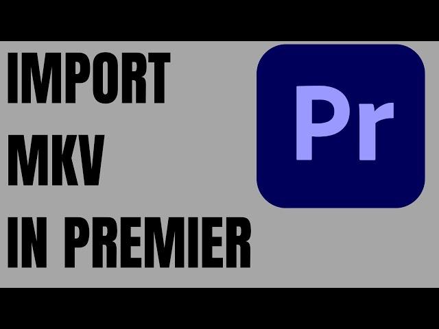 How to Import MKV files to Premiere Pro
