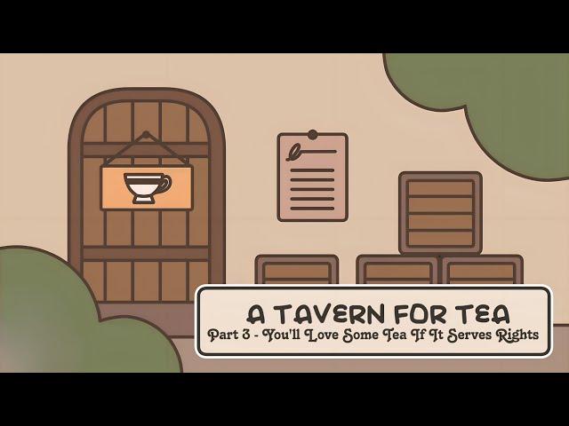 A Tavern For Tea || Part 3 - You'll Love Some Tea If It Serves Rights